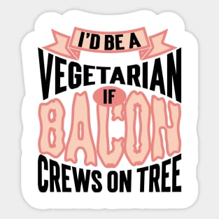 I'd Be A Vegetarian If Bacon Crews On Tree v2 Sticker